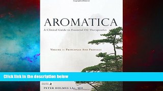 Must Have  Aromatica: A Clinical Guide to Essential Oil Therapeutics. Volume 1: Principles and