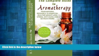 Must Have  Your Complete Guide to Aromatherapy: Your Natural Resource to Essential Oils for