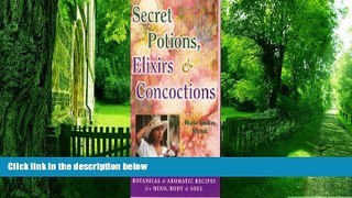 Big Deals  Secret Potions, Elixirs   Concoctions: Botanical   Aromatic Recipes for Mind,Body
