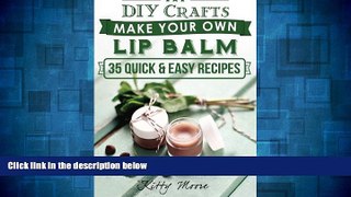 READ FREE FULL  DIY Crafts: Make Your Own Lip Balm With These 35 Quick   Easy Recipes! (2nd