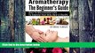 Big Deals  Aromatherapy The Beginner s Guide: How To Use Essential Oils To Improve Your Skin,