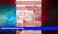 READ FREE FULL  Miracles Of Essential Oils: The complete guide on how to use essential oils to