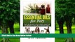 Big Deals  Essential Oils for Pets: Simple but amazingly effective natural remedies that will