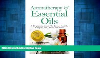 Must Have  Aromatherapy And Essential Oils: A Beginners Guide To Better Health, Weight Loss, And