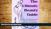 READ FREE FULL  The Ultimate Beauty Guide: Head to Toe Homemade Beauty Tips and Treatments for