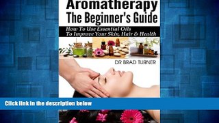 Must Have  Aromatherapy The Beginner s Guide: How To Use Essential Oils To Improve Your Skin,