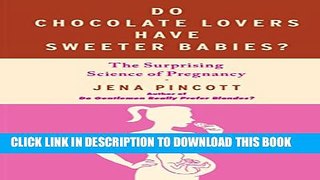 [PDF] Do Chocolate Lovers Have Sweeter Babies?: The Surprising Science of Pregnancy Full Online