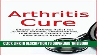 [PDF] Arthritis Cure: Effective Arthritis Relief For Juvenile Arthritis, Osteoarthritis,