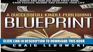 [PDF] A Successful Kindle Publishing Blueprint: Launch And Publish Your First Book, Earn Passive