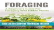 [PDF] Foraging: A Beginners Guide to Foraging Wild Edible Plants (foraging, wild edible plants,