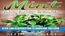 [New] Mint: Learn the Origins. Recipes, and Growing Techniques, All About Mint! (Mint Gardening,