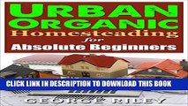[New] Urban Organic Homesteading for Absolute Beginners (Urban Organic Container Gardening for