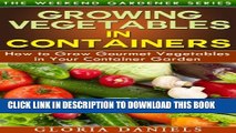 [New] Growing Vegetables in Containers: How to Grow Gourmet Vegetables in Your Container Garden