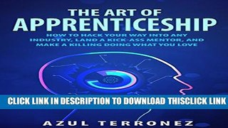 [PDF] The Art of Apprenticeship: How to Hack Your Way into Any Industry, Land a Kick-Ass Mentor,