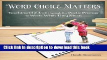 [Popular Books] Word Choice Matters: Teaching Children through the Poetic Process to Write What