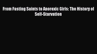[PDF] From Fasting Saints to Anorexic Girls: The History of Self-Starvation Full Online