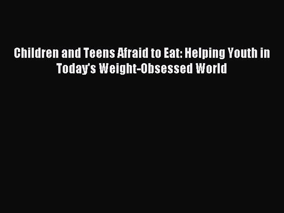[PDF] Children and Teens Afraid to Eat: Helping Youth in Today's Weight-Obsessed World Full