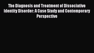 [PDF] The Diagnosis and Treatment of Dissociative Identity Disorder: A Case Study and Contemporary