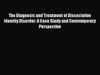 [PDF] The Diagnosis and Treatment of Dissociative Identity Disorder: A Case Study and Contemporary
