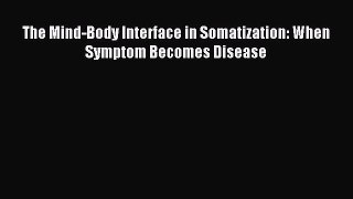 [PDF] The Mind-Body Interface in Somatization: When Symptom Becomes Disease Full Colection