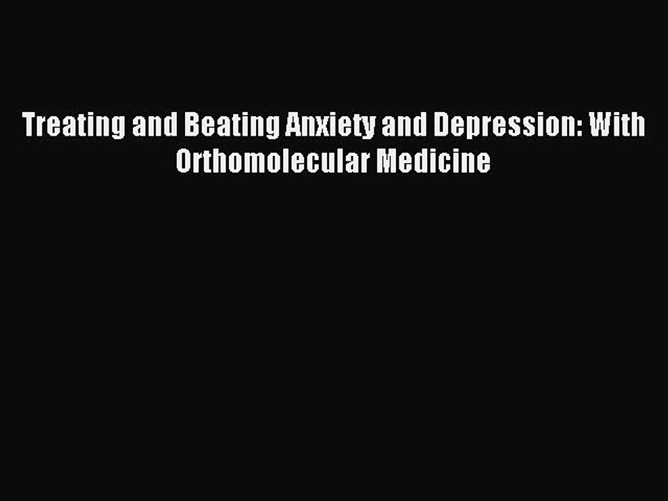 [PDF] Treating and Beating Anxiety and Depression: With Orthomolecular Medicine Full Online