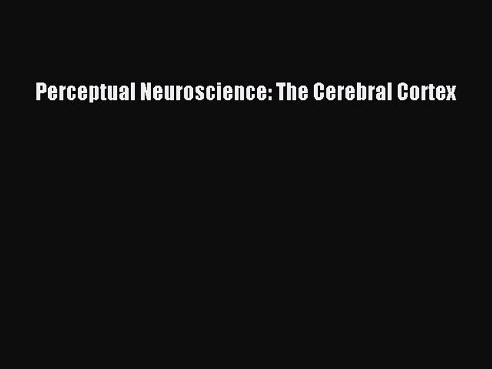 [PDF] Perceptual Neuroscience: The Cerebral Cortex Full Online