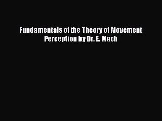 [PDF] Fundamentals of the Theory of Movement Perception by Dr. E. Mach Popular Online