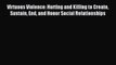 [PDF] Virtuous Violence: Hurting and Killing to Create Sustain End and Honor Social Relationships