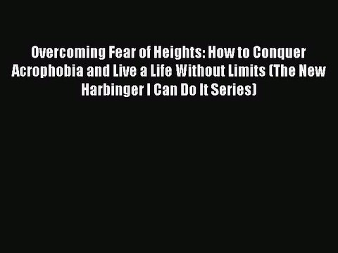 [PDF] Overcoming Fear of Heights: How to Conquer Acrophobia and Live a Life Without Limits