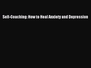 [PDF] Self-Coaching: How to Heal Anxiety and Depression Popular Colection