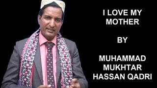 I LOVE MY MOTHER Kalam By HAJI HAKEEM MUHAMMAD MUKHTAR HASSAN QADRI