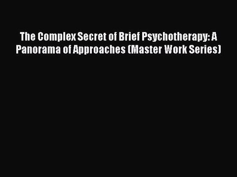 [PDF] The Complex Secret of Brief Psychotherapy: A Panorama of Approaches (Master Work Series)
