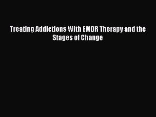 [PDF] Treating Addictions With EMDR Therapy and the Stages of Change Popular Colection