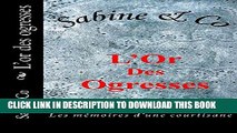 [Read PDF] L or des ogresses: Les mÃ©moires d une courtisane (L amour Fou t. 5) (French Edition)