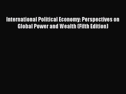 [PDF] International Political Economy: Perspectives on Global Power and Wealth (Fifth Edition)