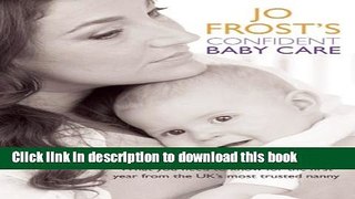 [Popular Books] Jo Frost s Confident Baby Care: What you need to know for the first year from the