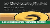[Read PDF] Art Therapy with Children on the Autistic Spectrum: Beyond Words Download Online