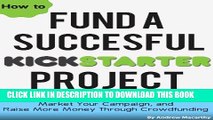 [PDF] How To Fund A Successful Kickstarter Project: Get More Backers, Market and Promote Your