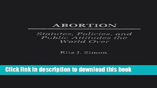 [Popular Books] Abortion: Statutes, Policies, and Public Attitudes the World Over (History; 62)