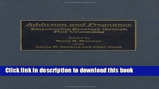 [Popular Books] Addiction and Pregnancy: Empowering Recovery through Peer Counseling Full Online