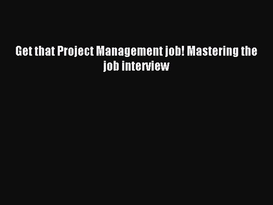 [PDF] Get that Project Management job! Mastering the job interview Full Online