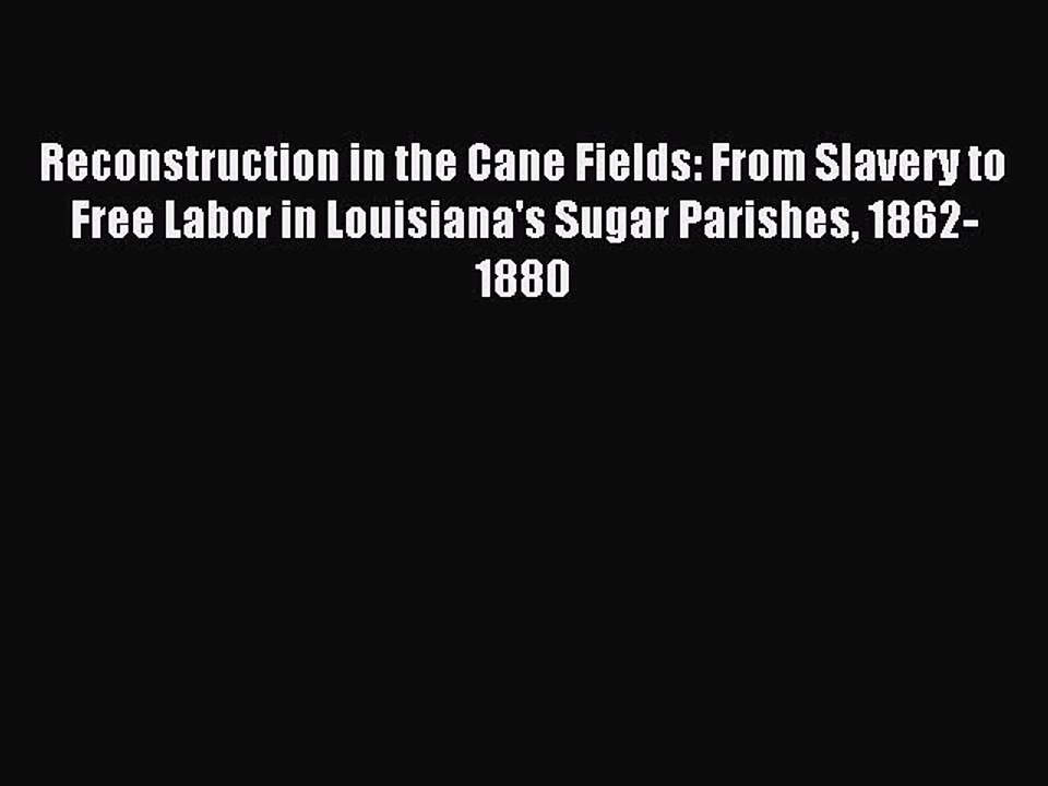 [PDF] Reconstruction in the Cane Fields: From Slavery to Free Labor in Louisiana's Sugar Parishes