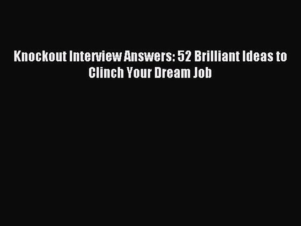 [PDF] Knockout Interview Answers: 52 Brilliant Ideas to Clinch Your Dream Job Full Colection