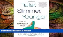 GET PDF  Taller, Slimmer, Younger: 21 Days to a Foam Roller Physique  GET PDF