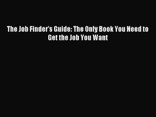 [PDF] The Job Finder's Guide: The Only Book You Need to Get the Job You Want Popular Colection