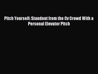 [PDF] Pitch Yourself: Standout from the Cv Crowd With a Personal Elevator Pitch Full Colection