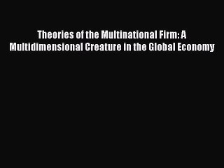 [PDF] Theories of the Multinational Firm: A Multidimensional Creature in the Global Economy