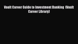 [PDF] Vault Career Guide to Investment Banking  (Vault Career Library) Full Colection