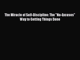 [PDF] The Miracle of Self-Discipline: The No-Excuses Way to Getting Things Done Popular Colection