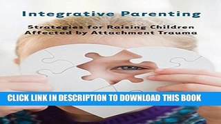 [PDF] Integrative Parenting: Strategies For Raising Children Affected By Attachment Trauma Popular